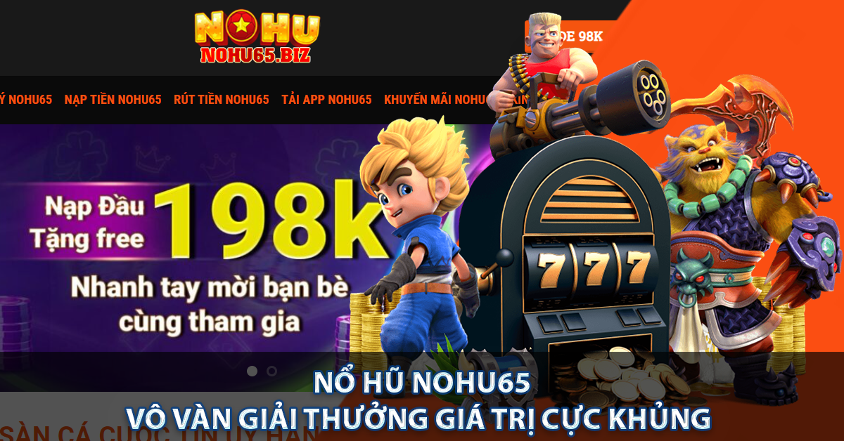 Nổ Hũ NOHU65 - Vô Vàn Giải Thưởng Giá Trị Cực Khủng