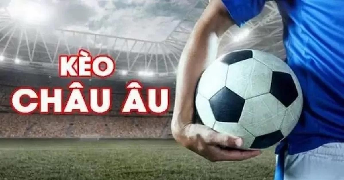 Kèo Châu Âu Là Gì ? Bật Mí Bí Kíp Thắng Lớn Tại 23win